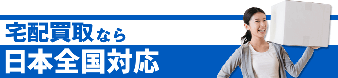 宅配買取なら送料無料で日本全国対応